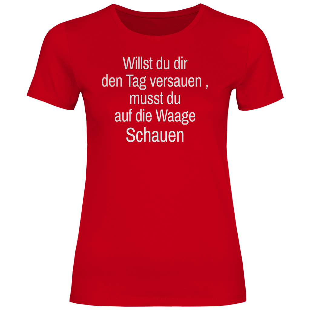 Damen T-Shirt willst du es noch schlimmer