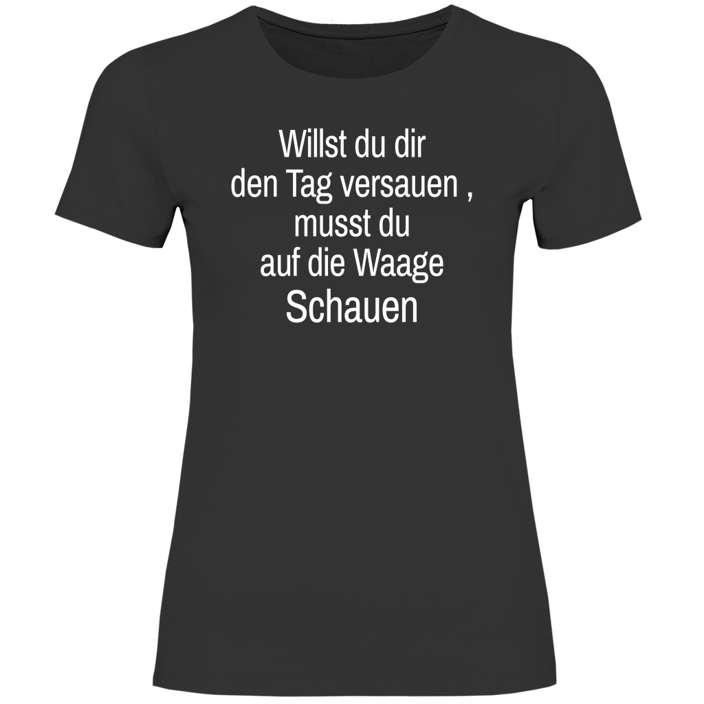 Damen T-Shirt willst du es noch schlimmer