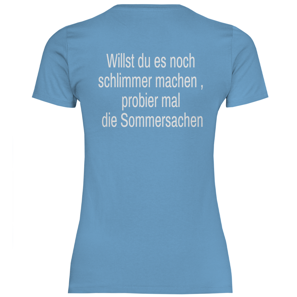 Damen T-Shirt willst du es noch schlimmer