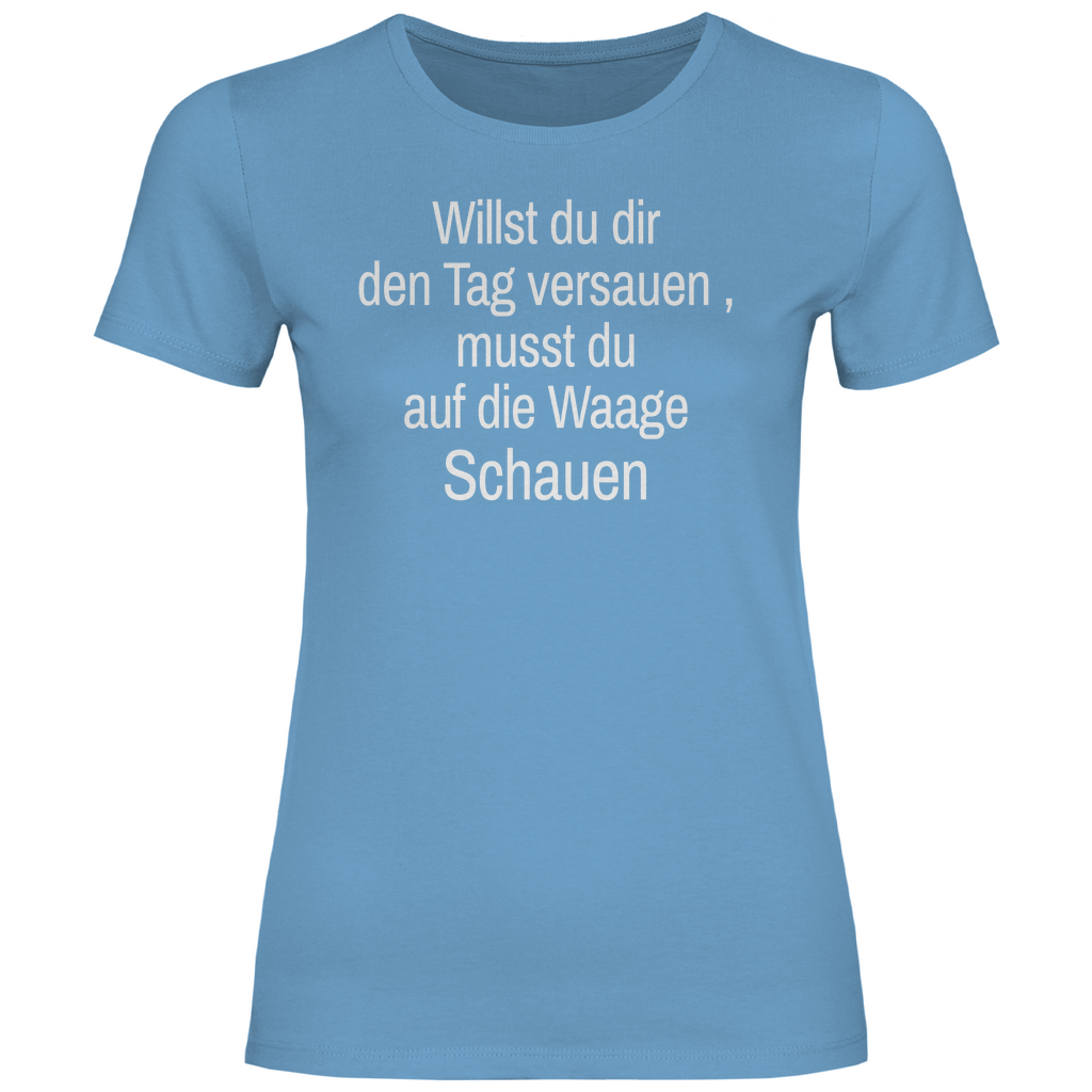 Damen T-Shirt willst du es noch schlimmer